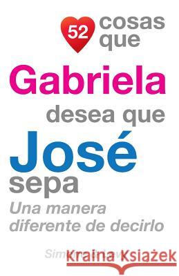 52 Cosas Que Gabriela Desea Que José Sepa: Una Manera Diferente de Decirlo Simone 9781505699869 Createspace - książka
