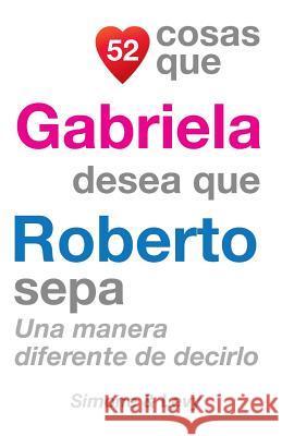 52 Cosas Que Gabriela Desea Que Roberto Sepa: Una Manera Diferente de Decirlo J. L. Leyva Simone                                   Jay Ed. Levy 9781507604670 Createspace - książka