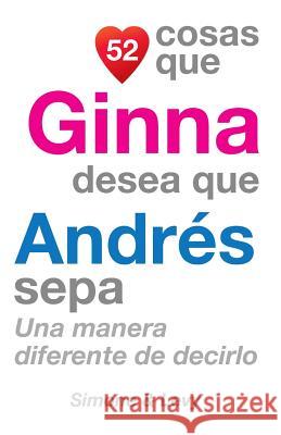 52 Cosas Que Ginna Desea Que Andrés Sepa: Una Manera Diferente de Decirlo Simone 9781511589451 Createspace - książka
