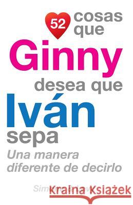 52 Cosas Que Ginny Desea Que Iván Sepa: Una Manera Diferente de Decirlo Simone 9781507719220 Createspace - książka