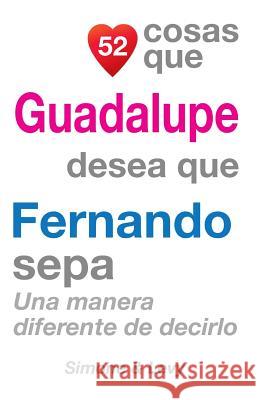 52 Cosas Que Guadalupe Desea Que Fernando Sepa: Una Manera Diferente de Decirlo J. L. Leyva Simone                                   Jay Ed. Levy 9781507635179 Createspace - książka