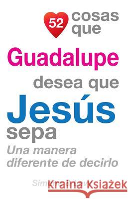 52 Cosas Que Guadalupe Desea Que Jesús Sepa: Una Manera Diferente de Decirlo Simone 9781505702910 Createspace - książka