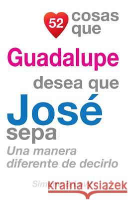 52 Cosas Que Guadalupe Desea Que José Sepa: Una Manera Diferente de Decirlo Simone 9781505702927 Createspace - książka