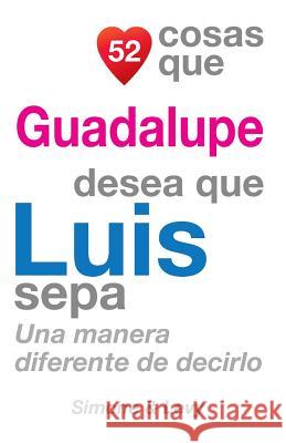 52 Cosas Que Guadalupe Desea Que Luis Sepa: Una Manera Diferente de Decirlo J. L. Leyva Simone                                   Jay Ed. Levy 9781505702989 Createspace - książka