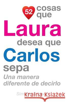 52 Cosas Que Laura Desea Que Carlos Sepa: Una Manera Diferente de Decirlo J. L. Leyva Simone                                   Jay Ed. Levy 9781505656244 Createspace - książka