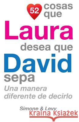 52 Cosas Que Laura Desea Que David Sepa: Una Manera Diferente de Decirlo J. L. Leyva Simone                                   Jay Ed. Levy 9781505656343 Createspace - książka