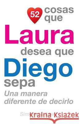 52 Cosas Que Laura Desea Que Diego Sepa: Una Manera Diferente de Decirlo J. L. Leyva Simone                                   Jay Ed. Levy 9781505658071 Createspace - książka