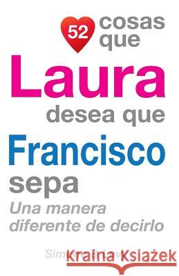 52 Cosas Que Laura Desea Que Francisco Sepa: Una Manera Diferente de Decirlo J. L. Leyva Simone                                   Jay Ed. Levy 9781505658125 Createspace - książka