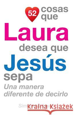 52 Cosas Que Laura Desea Que Jesús Sepa: Una Manera Diferente de Decirlo Simone 9781505658170 Createspace - książka