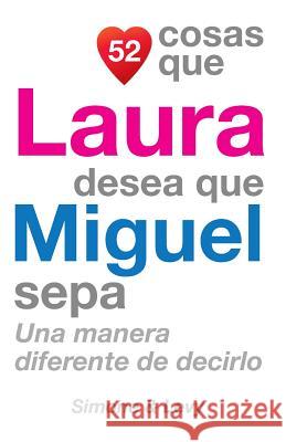 52 Cosas Que Laura Desea Que Miguel Sepa: Una Manera Diferente de Decirlo J. L. Leyva Simone                                   Jay Ed. Levy 9781506107042 Createspace - książka