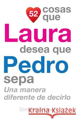 52 Cosas Que Laura Desea Que Pedro Sepa: Una Manera Diferente de Decirlo J. L. Leyva Simone                                   Jay Ed. Levy 9781507638477 Createspace - książka