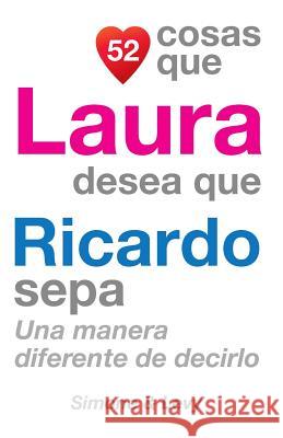 52 Cosas Que Laura Desea Que Ricardo Sepa: Una Manera Diferente de Decirlo J. L. Leyva Simone                                   Jay Ed. Levy 9781507638705 Createspace - książka