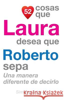 52 Cosas Que Laura Desea Que Roberto Sepa: Una Manera Diferente de Decirlo J. L. Leyva Simone                                   Jay Ed. Levy 9781507639139 Createspace - książka