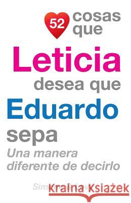 52 Cosas Que Leticia Desea Que Eduardo Sepa: Una Manera Diferente de Decirlo Jay Ed. Levy Simone                                   J. L. Leyva 9781511987264 Createspace - książka