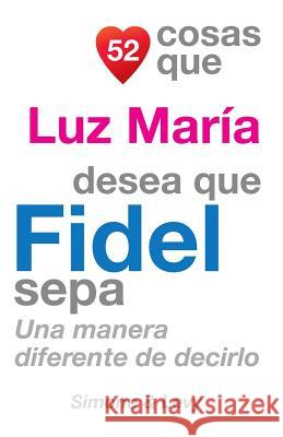 52 Cosas Que Luz María Desea Que Fidel Sepa: Una Manera Diferente de Decirlo Simone 9781511987400 Createspace - książka