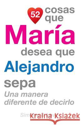 52 Cosas Que María Desea Que Alejandro Sepa: Una Manera Diferente de Decirlo Simone 9781506108230 Createspace - książka