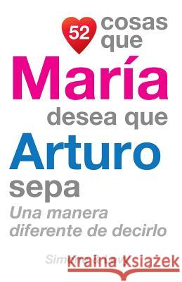 52 Cosas Que María Desea Que Arturo Sepa: Una Manera Diferente de Decirlo Simone 9781506108391 Createspace - książka