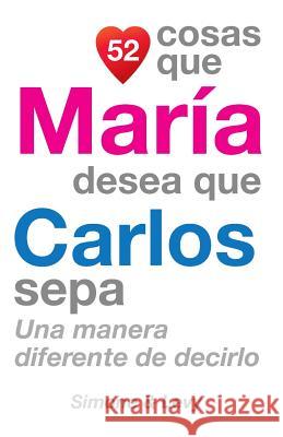 52 Cosas Que María Desea Que Carlos Sepa: Una Manera Diferente de Decirlo Simone 9781505654097 Createspace - książka