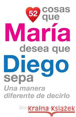 52 Cosas Que María Desea Que Diego Sepa: Una Manera Diferente de Decirlo Simone 9781505654479 Createspace - książka