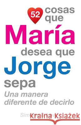 52 Cosas Que María Desea Que Jorge Sepa: Una Manera Diferente de Decirlo Simone 9781506108544 Createspace - książka