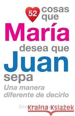 52 Cosas Que María Desea Que Juan Sepa: Una Manera Diferente de Decirlo Simone 9781505654813 Createspace - książka