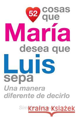 52 Cosas Que María Desea Que Luis Sepa: Una Manera Diferente de Decirlo Simone 9781505655070 Createspace - książka