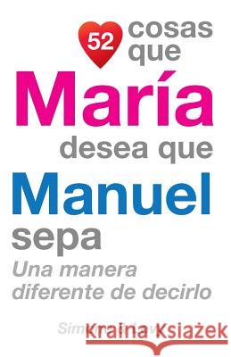 52 Cosas Que María Desea Que Manuel Sepa: Una Manera Diferente de Decirlo Simone 9781505655193 Createspace - książka