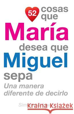 52 Cosas Que María Desea Que Miguel Sepa: Una Manera Diferente de Decirlo Simone 9781506109084 Createspace - książka