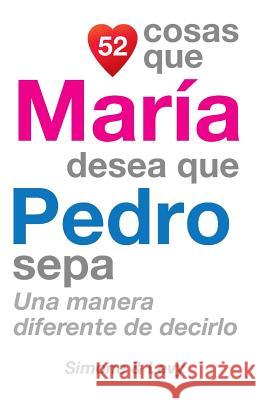 52 Cosas Que María Desea Que Pedro Sepa: Una Manera Diferente de Decirlo Simone 9781507650509 Createspace - książka