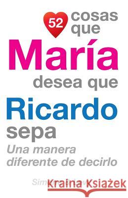 52 Cosas Que María Desea Que Ricardo Sepa: Una Manera Diferente de Decirlo Simone 9781507650738 Createspace - książka