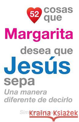52 Cosas Que Margarita Desea Que Jesús Sepa: Una Manera Diferente de Decirlo Simone 9781506137124 Createspace - książka