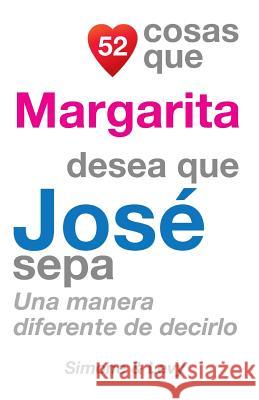 52 Cosas Que Margarita Desea Que José Sepa: Una Manera Diferente de Decirlo Leyva, J. L. 9781506137797 Createspace - książka