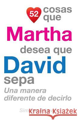 52 Cosas Que Martha Desea Que David Sepa: Una Manera Diferente de Decirlo J. L. Leyva Simone                                   Jay Ed. Levy 9781505703085 Createspace - książka