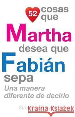52 Cosas Que Martha Desea Que Fabián Sepa: Una Manera Diferente de Decirlo Simone 9781505212037 Createspace - książka