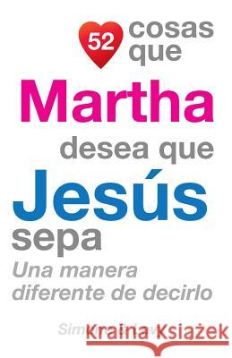 52 Cosas Que Martha Desea Que Jesús Sepa: Una Manera Diferente de Decirlo Simone 9781505703139 Createspace - książka