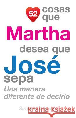 52 Cosas Que Martha Desea Que José Sepa: Una Manera Diferente de Decirlo Simone 9781505703436 Createspace - książka