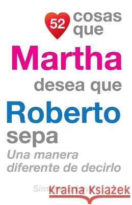 52 Cosas Que Martha Desea Que Roberto Sepa: Una Manera Diferente de Decirlo J. L. Leyva Simone                                   Jay Ed. Levy 9781507652190 Createspace - książka