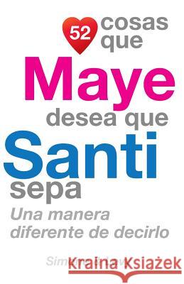 52 Cosas Que Maye Desea Que Santi Sepa: Una Manera Diferente de Decirlo J. L. Leyva Simone                                   Jay Ed. Levy 9781505389364 Createspace - książka