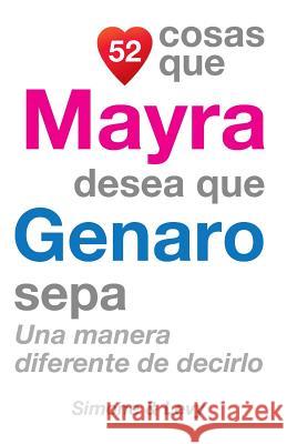 52 Cosas Que Mayra Desea Que Genaro Sepa: Una Manera Diferente de Decirlo J. L. Leyva Simone                                   Jay Ed. Levy 9781507718469 Createspace - książka