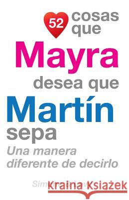 52 Cosas Que Mayra Desea Que Martín Sepa: Una Manera Diferente de Decirlo Simone 9781511589598 Createspace - książka