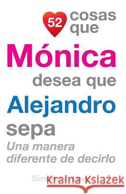 52 Cosas Que Mónica Desea Que Alejandro Sepa: Una Manera Diferente de Decirlo Simone 9781505852189 Createspace - książka