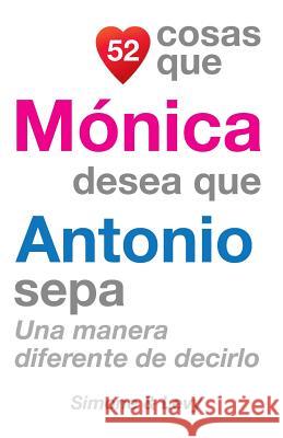 52 Cosas Que Mónica Desea Que Antonio Sepa: Una Manera Diferente de Decirlo Simone 9781505852196 Createspace - książka