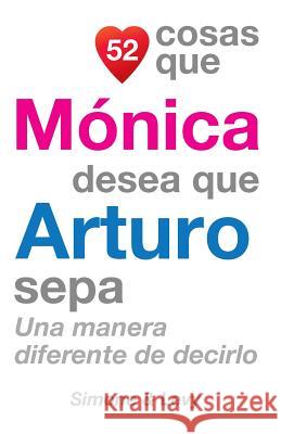 52 Cosas Que Mónica Desea Que Arturo Sepa: Una Manera Diferente de Decirlo Simone 9781505852226 Createspace - książka