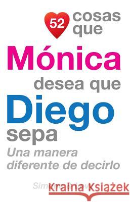 52 Cosas Que Mónica Desea Que Diego Sepa: Una Manera Diferente de Decirlo Simone 9781505852325 Createspace - książka