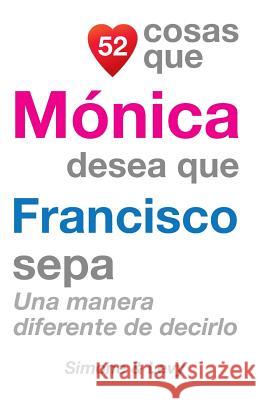 52 Cosas Que Mónica Desea Que Francisco Sepa: Una Manera Diferente de Decirlo Simone 9781505852356 Createspace - książka