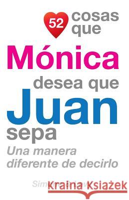 52 Cosas Que Mónica Desea Que Juan Sepa: Una Manera Diferente de Decirlo Simone 9781505852462 Createspace - książka