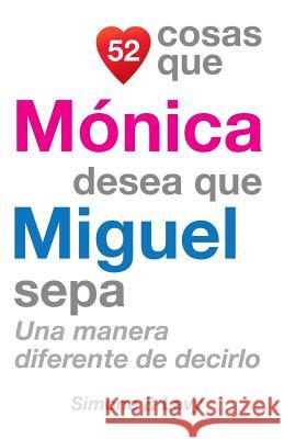 52 Cosas Que Mónica Desea Que Miguel Sepa: Una Manera Diferente de Decirlo Simone 9781505852516 Createspace - książka