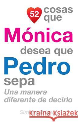 52 Cosas Que Mónica Desea Que Pedro Sepa: Una Manera Diferente de Decirlo Simone 9781507653333 Createspace - książka