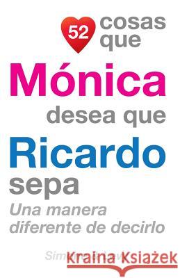 52 Cosas Que Mónica Desea Que Ricardo Sepa: Una Manera Diferente de Decirlo Simone 9781507653562 Createspace - książka