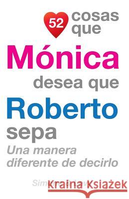 52 Cosas Que Mónica Desea Que Roberto Sepa: Una Manera Diferente de Decirlo Simone 9781507653753 Createspace - książka